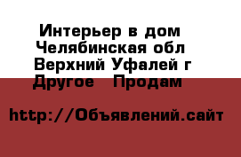 Интерьер в дом - Челябинская обл., Верхний Уфалей г. Другое » Продам   